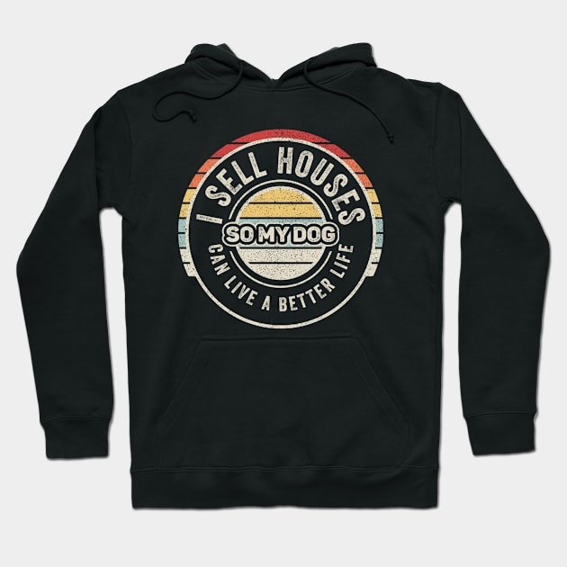 I Sell Houses So My Dog Can Live A Better Life Funny Real Estate Agent Broker Realtor Hoodie by SomeRays